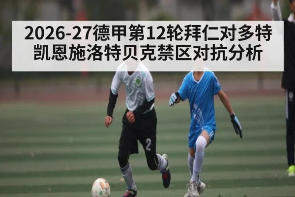 2026-27德甲第12轮拜仁对多特凯恩施洛特贝克禁区对抗分析